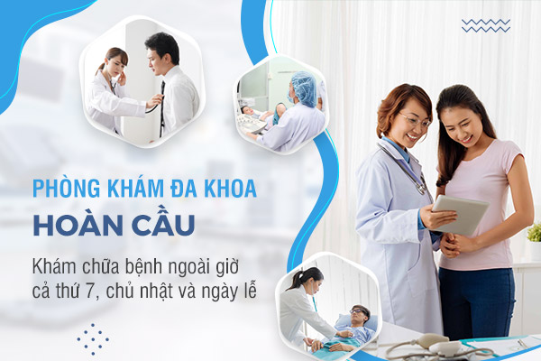 Phòng khám Đa khoa Hoàn Cầu: Khám chữa bệnh ngoài giờ cả thứ 7, chủ nhật và ngày lễ